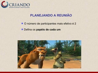 PLANEJANDO A REUNIÃO

O número de participantes mais efetivo é 2

Defina os papéis de cada um
 