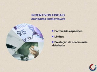 Formulário específico
Limites
Prestação de contas mais
detalhada
INCENTIVOS FISCAIS
Atividades Audiovisuais
 