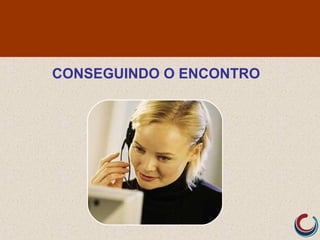 CONSEGUINDO O ENCONTRO
 