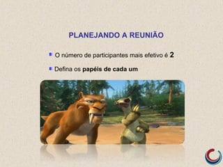 O número de participantes mais efetivo é 2
Defina os papéis de cada um
PLANEJANDO A REUNIÃO
 