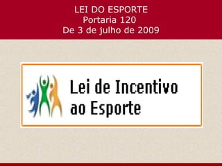 LEI DO ESPORTE Portaria 120  De 3 de julho de 2009 