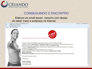 Elabore um email  teaser  (resumo com desejo de saber mais) e endereço na Internet CONSEGUINDO O ENCONTRO 