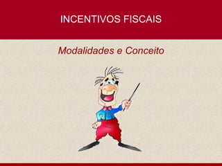 INCENTIVOS FISCAIS Modalidades e Conceito 