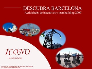 Actividades de incentivos y teambuilding 2009 DESCUBRA BARCELONA C/ Muntaner 185, 1-2 08036 Barcelona. Tel.:93 410 14 05. Fax:93 410 85 88 www.iconoserveis.com. info@iconoserveis.es  ICONO serveis culturals 