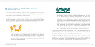 PROCOLOMBIA.CO INCENTIVOS PARA HACER NEGOCIOS EN TURISMO Y SECTOR HOTELERO 1514
2.2. REQUISITOS PARA LA APLICACIÓN DEL INCENTIVO
(DECRETO 2755 DE 2003):
•	Inscripción en el Registro Nacional de Turismo, cuando la actividad sea desarrollada
por prestadores de servicios turísticos, de conformidad con lo establecido en
la Ley 300 de 1996 y sus decretos reglamentarios.
•	Certificación en la que conste que el servicio de ecoturismo prestado cumple con
los fines previstos en el decreto 2755 de 2003 para lo cual el contribuyente deberá
solicitar anualmente la correspondiente certificación al Ministerio de Ambiente,
Vivienda y Desarrollo Territorial o autoridad ambiental competente, así:
•	Certificación expedida por el Representante Legal y por el Revisor Fiscal y/o
Contador Público, según el caso, sobre el valor de la renta obtenida en la prestación
de servicios de ecoturismo durante el respectivo año gravable.
•	Certificación del Revisor Fiscal y/o Contador Público de la empresa en la que
se acredite que se lleva contabilidad separada de los ingresos generados por la
prestación de servicios de ecoturismo exentos del impuesto sobre la renta y de
los ingresos originados en otras actividades desarrolladas por la empresa.
•	Cuando los servicios de ecoturismo se presten total o parcialmente en
áreas del Sistema de Parques Nacionales Naturales o en las Reservas
Naturales de la Sociedad Civil debidamente registradas, la certificación
seráexpedidaporpartedelMinisteriodeAmbiente,ViviendayDesarrollo
Territorial a través de la Unidad Administrativa Especial del Sistema de
Parques Nacionales Naturales;
•	Cuando los servicios de ecoturismo se presten en áreas naturales
protegidas de carácter municipal, regional o departamental, así como
en las demás áreas con atractivo natural especial, la certificación
será expedida por la Corporación Autónoma Regional o de Desarrollo
Sostenible, por las autoridades ambientales de los Grandes Centros
Urbanos o por las autoridades ambientales Distritales de que trata la Ley
768 de 2002 en el área de su jurisdicción respectiva. En el caso en
que dichas actividades se desarrollen en jurisdicción de más de una de
estas autoridades, el contribuyente podrá solicitar la certificación ante
cualquiera de ellas. En este caso la autoridad ambiental deberá solicitar
concepto favorable a las demás autoridades ambientales competentes
en el área donde se presten los mencionados servicios ecoturísticos.
 