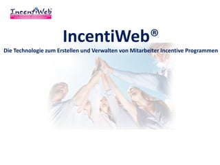 IncentiWeb®
Die Technologie zum Erstellen und Verwalten von Mitarbeiter Incentive Programmen
 