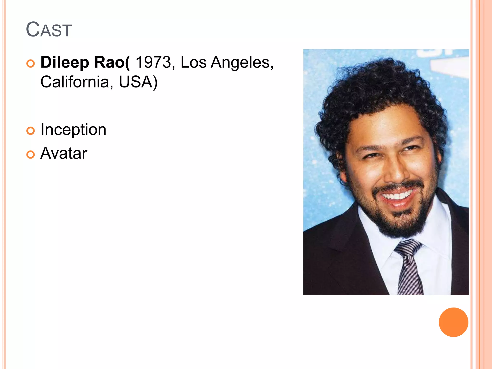 CAST
   Dileep Rao( 1973, Los Angeles,
    California, USA)

 Inception
 Avatar
 