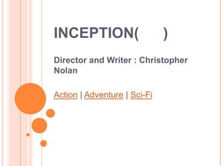 INCEPTION(                    )
Director and Writer : Christopher
Nolan

Action | Adventure | Sci-Fi
 