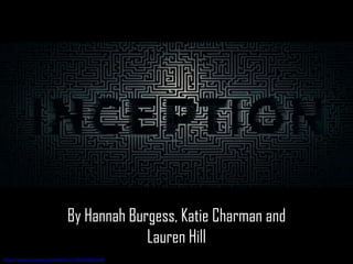 By Hannah Burgess, Katie Charman and
                                       Lauren Hill
http://www.youtube.com/watch?v=8hP9D6kZseM
 