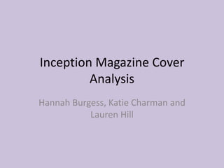 Inception Magazine Cover
         Analysis
Hannah Burgess, Katie Charman and
           Lauren Hill
 