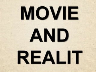 MOVIE
 AND
REALIT
 