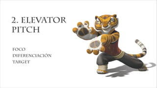 2. Elevator
pitch
foco
diferenciación
target
 