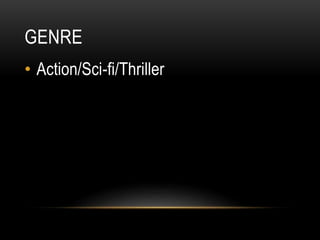 GENRE 
• Action/Sci-fi/Thriller 
 