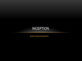 British studio backed film.
INCEPTION.
 