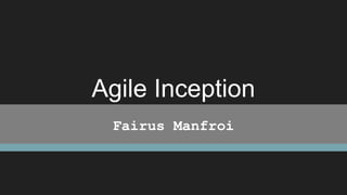 Fairus Manfroi
Agile Inception
 