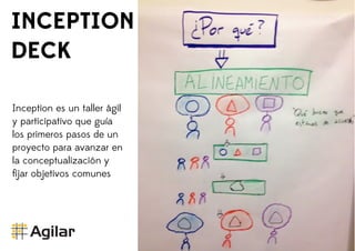 INCEPTION
DECK
Inception es un taller ágil
y participativo que guía
los primeros pasos de un
proyecto para avanzar en
la conceptualización y
ﬁjar objetivos comunes
 
