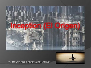 Inception (El Origen)
TU MENTE ES LA ESCENA DEL CRIMEN
 