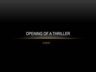 OPENING OF A THRILLER
analysis

 