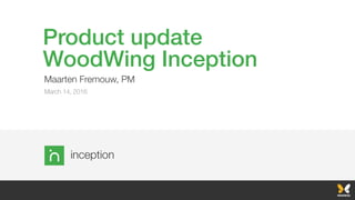 inception
Product update
WoodWing Inception
Maarten Fremouw, PM
March 14, 2016
 