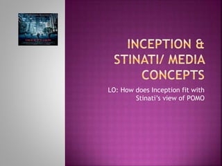 LO: How does Inception fit with
Stinati’s view of POMO
 