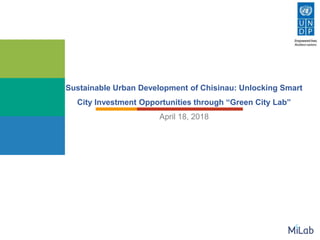 Sustainable Urban Development of Chisinau: Unlocking Smart
City Investment Opportunities through “Green City Lab”
April 18, 2018
February 26, 2016
 