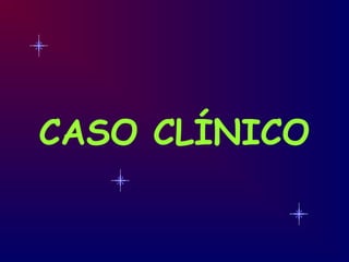 CASO CLÍNICO
 