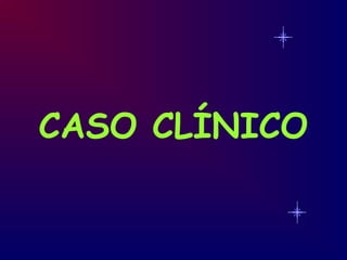 CASO CLÍNICO
 