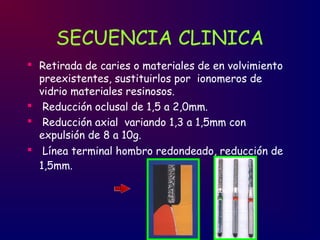 SECUENCIA CLINICA
 Retirada de caries o materiales de en volvimiento
preexistentes, sustituirlos por ionomeros de
vidrio materiales resinosos.
 Reducción oclusal de 1,5 a 2,0mm.
 Reducción axial variando 1,3 a 1,5mm con
expulsión de 8 a 10g.
 Línea terminal hombro redondeado, reducción de
1,5mm.
 
