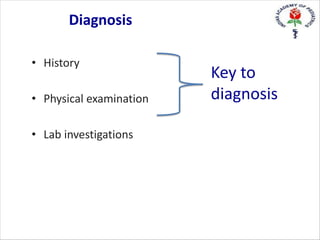 Diagnosis
• History
• Physical examination
• Lab investigations
Key to
diagnosis
 