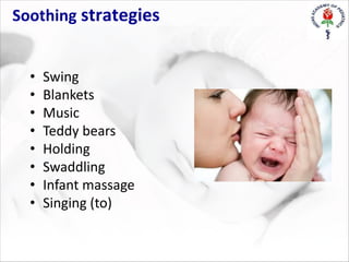 Soothing strategies
• Swing
• Blankets
• Music
• Teddy bears
• Holding
• Swaddling
• Infant massage
• Singing (to)
 
