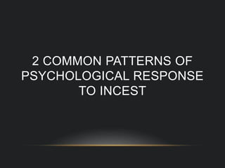 2 COMMON PATTERNS OF
PSYCHOLOGICAL RESPONSE
TO INCEST
 