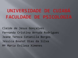 Cleide de Jesus Gonçalves
Fernanda Cristina Arruda Rodrigues
Jeane Tereza Cotanilla Borges
Jéssica Bouret Dias da Silva
Mª Maria Evilasa Ximenes
 