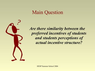 Main Question Are there similarity between the preferred incentives of students and students perceptions of actual incentive structure? 