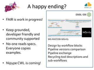 A happy ending?
• FAIR is work in progress!
• Keep grounded,
developer friendly and
community supported
• No-one reads spe...