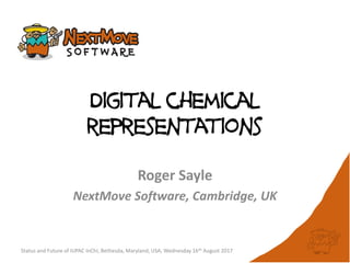 Digital chemical
representations
Roger Sayle
NextMove Software, Cambridge, UK
Status and Future of IUPAC InChI, Bethesda, Maryland, USA, Wednesday 16th August 2017
 
