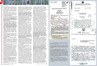 LR
LiberoReporter n.04 - Giugno 201008
InEvidence
WatchDogsegue da pag. 07
Come si può credere possibile, tanto per
fare qualche esempio, che semplicemente
“puntando su sigle in inglese e contatti al
di là dell’Atlantico” una “entità virtuale”
possa ottenere “con stupefacente sfronta-
tezza” accrediti, incarichi e finanziamenti
dalla NASA?
Come si può immaginare possibile che
qualcuno che ha il “terreno bruciato vicino
a casa” possa ricevere incarichi e consu-
lenze peritali da procure di mezza Italia,
dal Veneto alla Calabria?
E ancora, come si può onestamente credere
che “sulla base di un infinitesimale gra-
nello di verità” l’Assemblea plenaria del
Consiglio superiore della Magistratura
possa investire qualcuno della carica di
giudice onorario?
Per dirla con le parole della sentenza di
assoluzione per il reato di usurpazione di
funzioni pubbliche del 31 dicembre 1994
è “improbabile, illogico, ed in fondo irri-
guardoso, ritenere che basti qualificarsi
come Commissario per ottenere da una
Procura della Repubblica la disponibilità
ed il comando degli uomini della sezioni
di P.G”, concetto che riassume tutta la
delegittimazione logica dello sfinimento
mediatico, e purtroppo non solo, che ha
seppellito l’immagine e la rispettabilità
di una persona messa alla gogna con una
superficialità estrema e miserabile e forse
non a caso.
Ma al di là di queste considerazioni preli-
minari e introduttive, il nostro lavoro si è
sviluppato analizzando in dettaglio molti
degli argomenti trattati da Gatti. Eccone il
resoconto puntuale.
Scaramella “non è mai stato” commis-
sario?
La prima “bravata” che viene addebitata a
Scaramella è quella di essersi fatto passare
per falso commissario ed aver quindi coor-
dinato, nei primi anni novanta, operazioni
delicate contro la criminalità organizzata
campana.
Ma, in termini concreti, Mario Scaramella
è mai stato un commissario?
Vediamo di capirlo. Nel 1991, in seguito
alla cosiddetta operazione S. Antonio che
aveva colpito pesantemente con arresti e
sequestri la criminalità organizzata che
operava nel litorale domizio-flegreo, il
futuro collaboratore della commissione
Mitrokhin, che di quella operazione era
stato “guida e direzione”, venne rinviato
a giudizio per due capi di imputazione:
usurpazione di funzioni pubbliche, avendo
dichiarato di agire su mandato dell’Alto
Commissariato per la lotta alla Mafia e del-
la Commissione parlamentare antimafia e
usurpazione di titolo essendosi qualificato
come “Commissario”.
Gatti riporta l’episodio in questi termini
trancianti: “La sentenza di condanna fu
depositata il 31 dicembre 1994”.
Dunque stando a queste parole sembrereb-
be che Mario Scaramella sia stato rico-
nosciuto colpevole dei reati ascritti. Ma è
questa la verità?
Leggendo la sentenza citata da Gatti emes-
sa della Pretura Circondariale di S. Maria
Capua Vetere (da cui sono tratti i virgolet-
tati che riportiamo di seguito), sentenza dal
giornalista utilizzata per demolire Scara-
mella, in realtà si apre il sipario su scenari
molto diversi.
Secondo il capo A dell’accusa, Mario
Scaramella si era appropriato di funzioni
pubbliche che non rientravano in quelle
di coordinatore di un gruppo di Polizia
Ambientale chiamato Nasc (Nuclei Agenti
Sicurezza Civile), creato nel 1988 nell’am-
bito della Legge-quadro n. 65/86 sull’ordi-
namento della polizia municipale.
Già in primo grado però Scaramella venne
completamente assolto per questo reato
perché “il fatto non sussiste”. Gatti però
incredibilmente sembra dimenticare del
tutto questa conclusione.
Leggendo poi le motivazioni della sen-
tenza di assoluzione si rilevano dettagli
particolarmente interessanti.
Il pretore Roberto de Falco scrive infatti:
“risulta accertato che l’imputato propose
delle operazioni da compiersi sul litora-
le domizio secondo le intenzioni (se non
addirittura su mandato) dell’Alto Commis-
sariato e della Commissione Parlamentare
Antimafia”, quindi è appurato che Mario
Scaramella “ha organizzato, coordinato e
diretto operazioni” contro la criminalità
“collaborando ampiamente con le più
diverse autorità ed organi dello Stato”.
Emblematiche, in questo senso, anche le
deposizioni di tre militari che partecipa-
rono all’Operazione S. Antonio: fu loro
ordinato di mettersi “a disposizione” di
Scaramella e quindi eseguire gli “ordini
del signor Scaramella”.
Emerge inoltre che Scaramella aveva
stretti contatti con l’Alto Commissario Do-
menico Sica e con l’allora presidente della
Commissione Antimafia senatore Gerardo
Chiaromonte (1924 - 1993) al quale “rife-
riva sugli esiti delle proprie operazioni” e
con ogni probabilità “agiva con il consen-
so se non addirittura su iniziativa” dello
stesso presidente.
Va ricordato che, sia Chiaromonte, sia
Sica, vennero ascoltati come testi nel pro-
cedimento in oggetto.
Il giudice, nelle sue conclusioni si spinge
ad affermare che “la condotta posta in es-
sere dall’imputato ha goduto non soltanto
dell’acquiescenza e della tolleranza della
P.A. [Pubblica Amministrazione], ma,
probabilmente, di un vero e proprio con-
senso”. E ancora “dall’istruttoria dibatti-
mentale è emerso anche che, nell’ambito
dell’operazione condotta dallo Scaramella,
un altro gruppo specializzato ebbe l’ordine
di assistere l’imputato [una pattuglia del
G.I.C.O. di Milano – Gruppo Investigazio-
ni Criminalità Organizzata], ed è emerso
che tale partecipazione è derivata da ordi-
ni che provenivano dalla G.d.F. [Guardia
di Finanza] […] ulteriore conferma della
acquiescenza della G.d.F. e probabilmente
di alti comandi della stessa”.
Infine apprendiamo che per ordini ricevuti
“dal comando superiore” una pattuglia spe-
cializzata dei Baschi Verdi (GdF), seppur
in assenza di ordini dell’A.G. di S. Maria
Capua Vetere, ha “partecipato all’opera-
zione”, dimostrando, se ancora ce ne fosse
bisogno, l’approvazione di cui Scaramella
godeva da parte di importanti autorità
statali in lotta contro il crimine.
Pertanto il ritratto che emerge da questi
passaggi è, senza dubbio, di un uomo di
fiducia delle autorità anticrimine al quale
venivano assegnati, attraverso il Nasc,
compiti delicati nella lotta alla criminalità,
compiti che venivano peraltro adempiuti
con successo. A ben vedere dunque tutt’al-
tra figura rispetto a quella delineata da
strani biografi non autorizzati che si spin-
gono ad affermare con una certa dose di
coraggio: “Dopodiché, agitando a distanza
il tesserino di guardia itticovenatoria
provinciale [!?], il ‘commissario Scaramel-
la’si presentò a due sostituti [poco oltre
Gatti li definirà “sostituti ingannati”] della
procura di Santa Maria Capua Vetere per
ottenere l’assistenza della polizia giudizia-
ria nelle sue attività di sequestro”.
Nello stesso processo di primo grado,
relativamente al secondo capo di imputa-
zione (usurpazione di titolo), Scaramella
fu effettivamente condannato ad una lieve
multa. È dunque su questa condanna, sola
e unica, che Gatti sembra incentrare il suo
ragionamento. Ma per far ciò occorre
necessariamente minimizzare l’esito
finale raggiunto dalla Corte d’Appello
di Napoli, il 16 ottobre 1995, che assolse
Scaramella anche per questo secondo
capo d’imputazione, e sempre perché “il
fatto non sussiste”.
Questa formula doveva apparire partico-
larmente indigesta al giornalista del Sole
poiché, dopo aver parlato apertamente di
“sentenza di condanna” (senza specificare
che si trattava di una condanna di primo
grado, per un solo capo d’imputazione
e nemmeno il più grave), è costretto ad
ammettere, ‘in punta di penna’, che “la
condanna venne poi annullata in appello”,
aggiungendo che ciò avvenne in “punto
di diritto”. Tutt’altro. L’assoluzione fu
con formula piena in primo e secondo
grado per l’usurpazione di funzioni e
fu con formula piena in appello e poi
definitiva per l’uso del titolo di Commis-
sario. Quindi non “in punta di diritto” ma
“perché il fatto non sussiste”.
Comprendiamo benissimo che dare in
pasto all’opinione pubblica la storia di
un imbroglione che beffa le istituzioni è
senz’altro più utile alla demolizione del
personaggio, però non possiamo esimerci
dal far notare come il metodo utilizzato da
giornalisti pronti a sparare a zero su una
persona come Scaramella, somigli molto
alla classica martellata sulle dita. Ridico-
lizzare un uomo citando solo parti di una
sentenza di primo grado senza riporta-
re compiutamente le conclusioni a cui
giunsero i magistrati (sentenze passate in
giudicato) ci pare non molto onorevole per
dei professionisti dell’informazione.
in alto a sx: la prima pagina della sentenza della pretura di
Santa Maria Capua Vetere con evidenziati in rosso i capi di impu-
tazione per Mario Scaremella
sotto a sx: la pagina con la sentenza di assoluzione per Mario
Scaramella riguardante il capo A [evidenziato in giallo] (perchè
il fatto non sussiste) e la condanna ad una multa per il capo B
(assoluzione poi con sentenza d’appello sempre perchè il fatto
non sussiste)
in alto a destra: Sequestri sul litorale flegreo. Segnala-
zione al Questore di Napoli (evidenziato in verde)
Nel maggio 1990 Mario Scaramella e il Nasc da lui coor-
dinato portarono a compimento un’importante operazione sul
litorale flegreo in collaborazione con la Criminalpol. Furono
posti sotto sequestro, per un valore di circa 15 milioni di euro
attuali, aree ed esercizi pubblici che “risultavano di fatto nella
disponibilità di pregiudicati appartenenti al “clan dei Nuvoletta
e dei Maisto”. La massiccia operazione si rese possibile grazie ad
“una voluminosa informativa della Criminalpol” e ad “ampie
relazioni redatte dalla Polizia Ambientale” (il cosiddetto Nasc
guidato da Mario Scaramella).
in basso a destra: la lettera di ringraziamento dell’Alto
Commissario per il Coordinamento della lotta contro la
delinquenza mafiosa, per l’operato del “Commissario” Mario
Scaramella e del nucleo dei N.A.S.C. per le operazioni svolte
per la tutela dell’ambiente e per le informazioni fornite che
legavano i reati ambientali alla criminalità organizzata (eviden-
ziato in azzurro).
Seguirà nel prossimo numero - luglio 2010
 