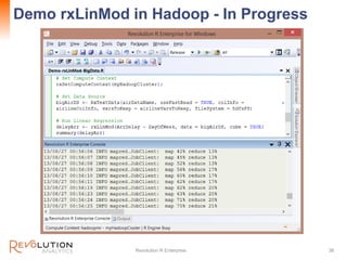 Demo rxLinMod in Hadoop - In Progress
Revolution R Enterprise 38
 