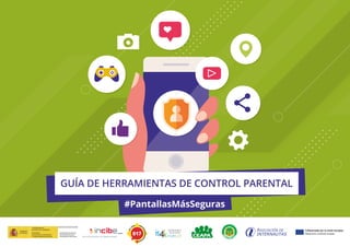 GUÍA DE HERRAMIENTAS DE CONTROL PARENTAL
#PantallasMásSeguras
 