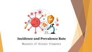 Incidence and Prevalence Rate
Measures of disease frequency
 
