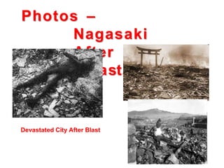 Photos –
Nagasaki
After
Blast…
Devastated City After Blast
 