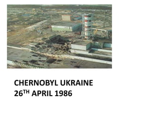 CHERNOBYL UKRAINE
26TH APRIL 1986
 
