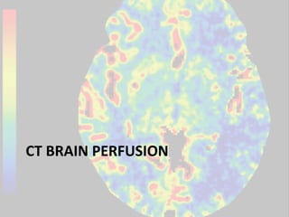CT BRAIN PERFUSION
 