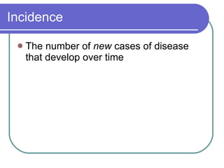Incidence The number of  new  cases of disease that develop over time 