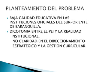 BAJA CALIDAD EDUCATIVA EN LAS  INSTITUCIONES OFICIALES DEL SUR-ORIENTE DE BARANQUILLA.<br />DICOTOMIA ENTRE EL PEI Y LA RE...