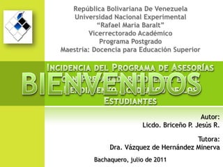 Autor:
                Licdo. Briceño P. Jesús R.

                               Tutora:
     Dra. Vázquez de Hernández Minerva
Bachaquero, julio de 2011
 