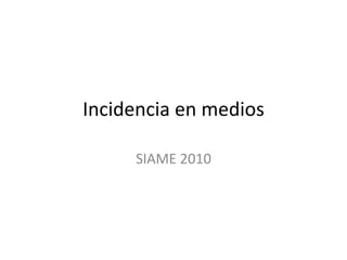 Incidencia en medios SIAME 2010 