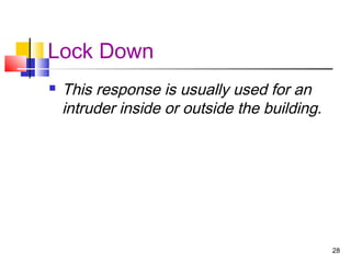Lock Down


This response is usually used for an
intruder inside or outside the building.

28

 