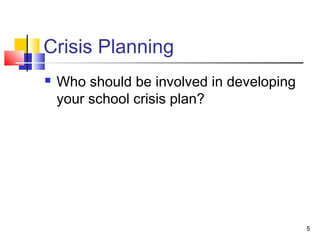 Crisis Planning


Who should be involved in developing
your school crisis plan?

5

 