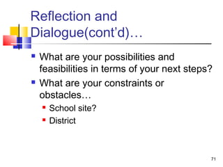 Reflection and
Dialogue(cont’d)…




What are your possibilities and
feasibilities in terms of your next steps?
What are your constraints or
obstacles…



School site?
District

71

 