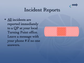 Incident Reports All  incidents are reported immediately to a QP at your local Turning Point office.  Leave a message with your phone # if no one answers. 